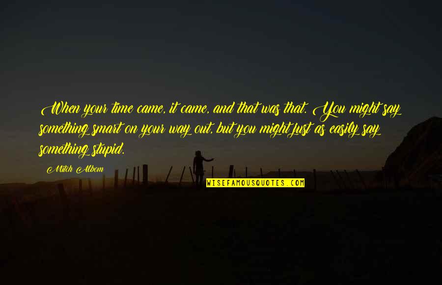 M Albom Quotes By Mitch Albom: When your time came, it came, and that M Albom Quotes By Mitch Albom: When your time came, it came, and that