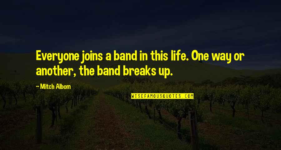 M Albom Quotes By Mitch Albom: Everyone joins a band in this life. One