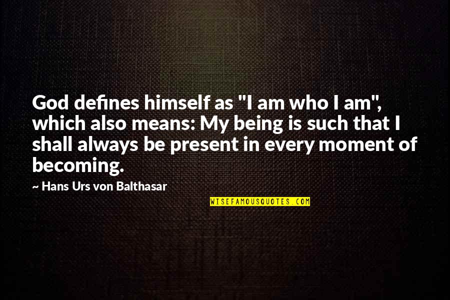 M All Urs Quotes By Hans Urs Von Balthasar: God defines himself as "I am who I M All Urs Quotes By Hans Urs Von Balthasar: God defines himself as "I am who I