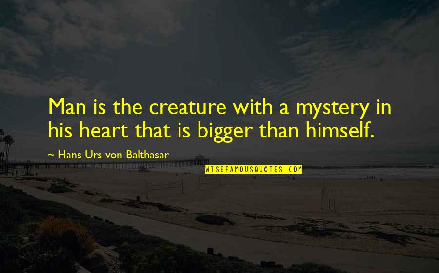 M All Urs Quotes By Hans Urs Von Balthasar: Man is the creature with a mystery in M All Urs Quotes By Hans Urs Von Balthasar: Man is the creature with a mystery in