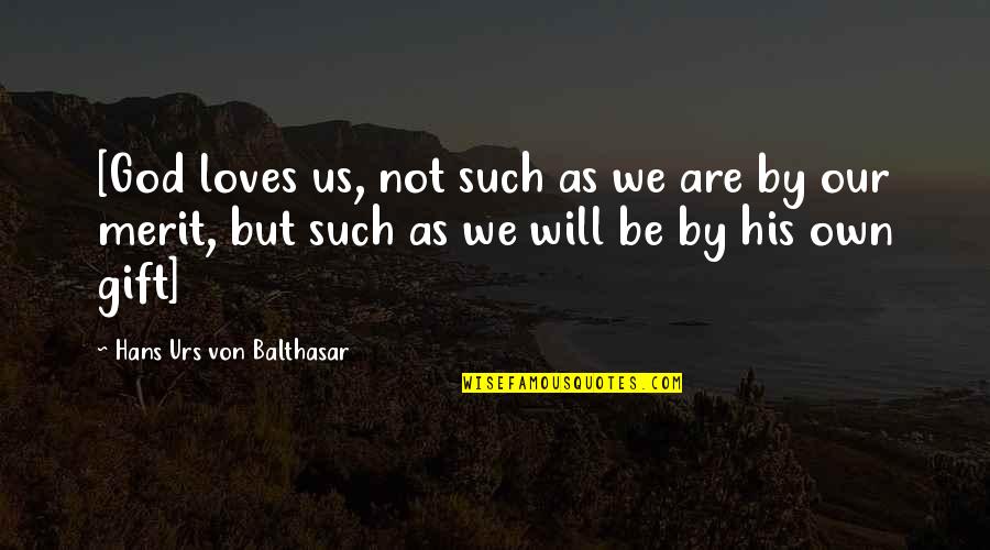 M All Urs Quotes By Hans Urs Von Balthasar: [God loves us, not such as we are M All Urs Quotes By Hans Urs Von Balthasar: [God loves us, not such as we are