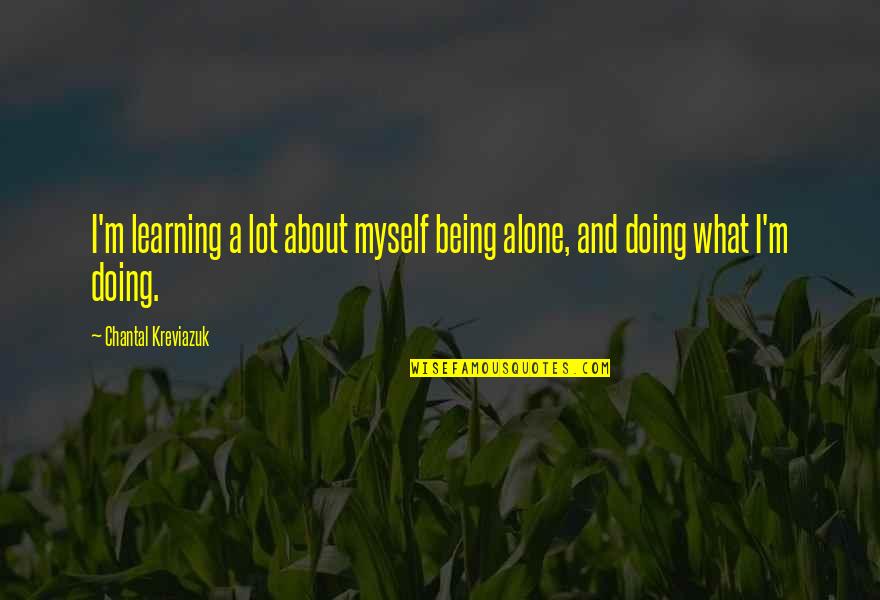 M Alone Quotes By Chantal Kreviazuk: I'm learning a lot about myself being alone, M Alone Quotes By Chantal Kreviazuk: I'm learning a lot about myself being alone,