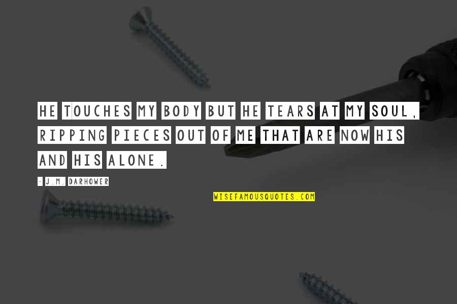 M Alone Quotes By J.M. Darhower: He touches my body but he tears at