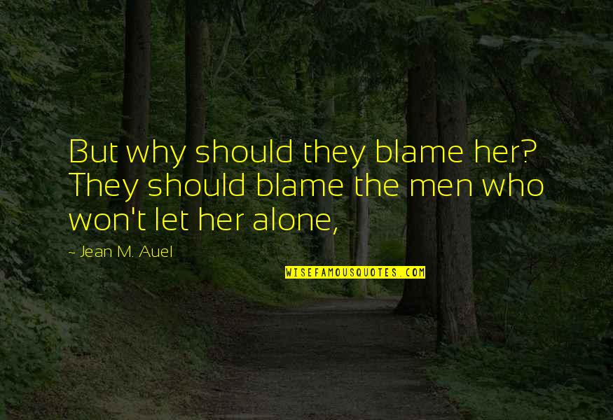 M Alone Quotes By Jean M. Auel: But why should they blame her? They should