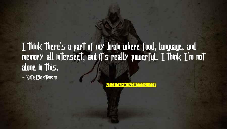M Alone Quotes By Kate Christensen: I think there's a part of my brain M Alone Quotes By Kate Christensen: I think there's a part of my brain