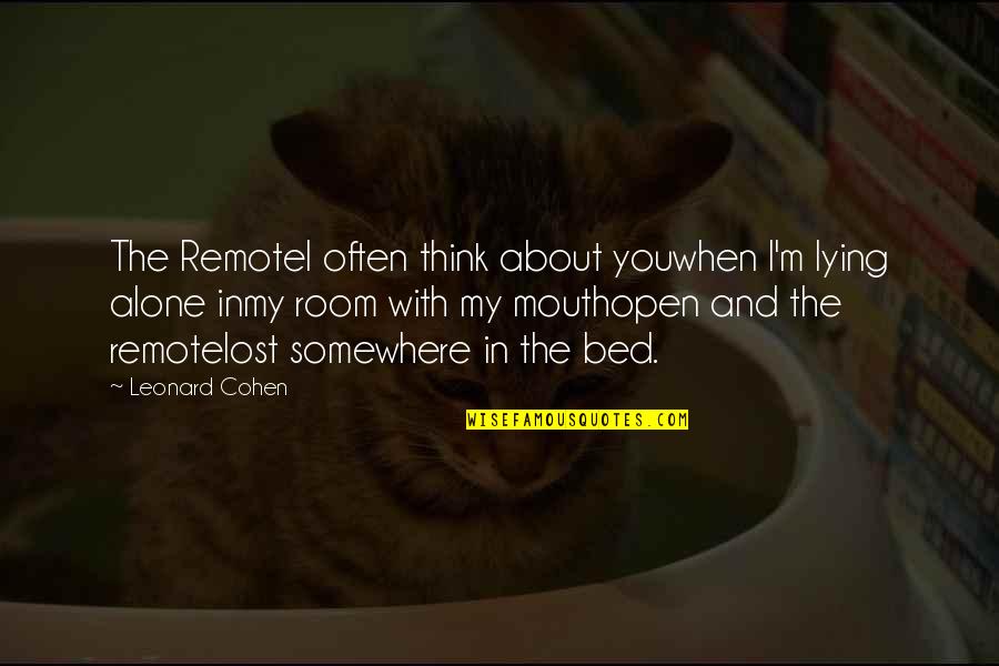 M Alone Quotes By Leonard Cohen: The RemoteI often think about youwhen I'm lying