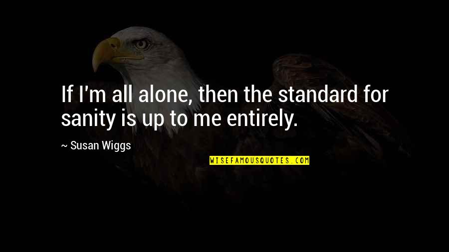 M Alone Quotes By Susan Wiggs: If I'm all alone, then the standard for