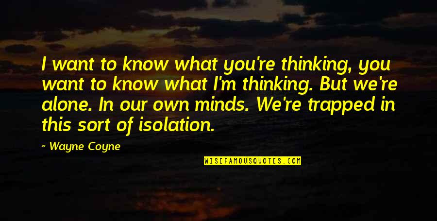 M Alone Quotes By Wayne Coyne: I want to know what you're thinking, you