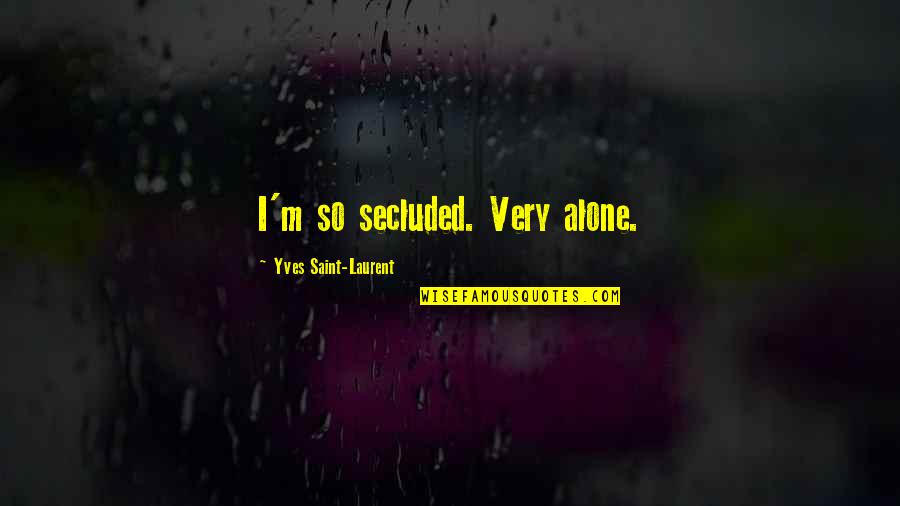 M Alone Quotes By Yves Saint-Laurent: I'm so secluded. Very alone. M Alone Quotes By Yves Saint-Laurent: I'm so secluded. Very alone.