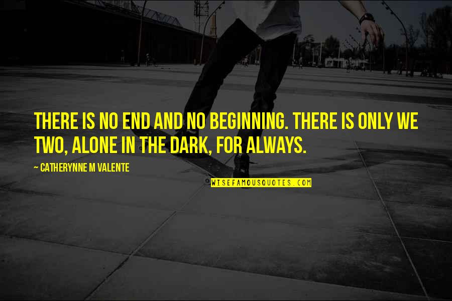 M Always Alone Quotes By Catherynne M Valente: There is no end and no beginning. There