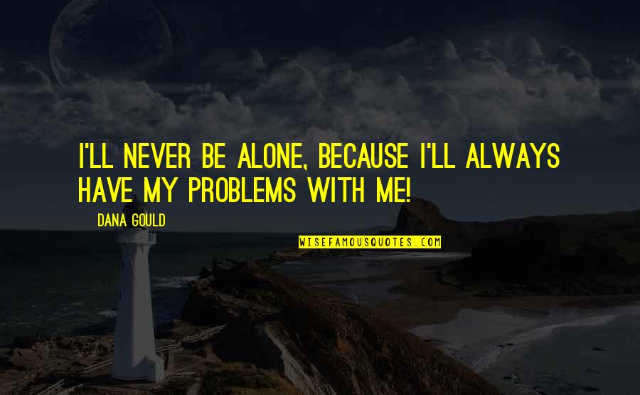 M Always Alone Quotes By Dana Gould: I'll never be alone, because I'll always have