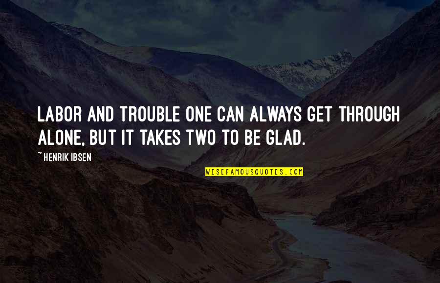 M Always Alone Quotes By Henrik Ibsen: Labor and trouble one can always get through