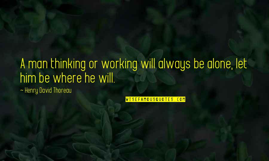 M Always Alone Quotes By Henry David Thoreau: A man thinking or working will always be