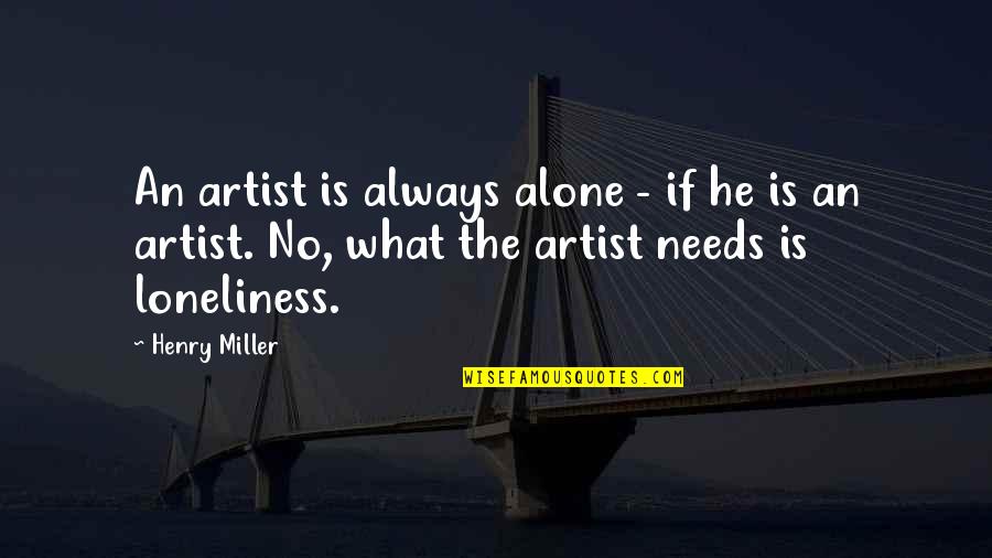 M Always Alone Quotes By Henry Miller: An artist is always alone - if he