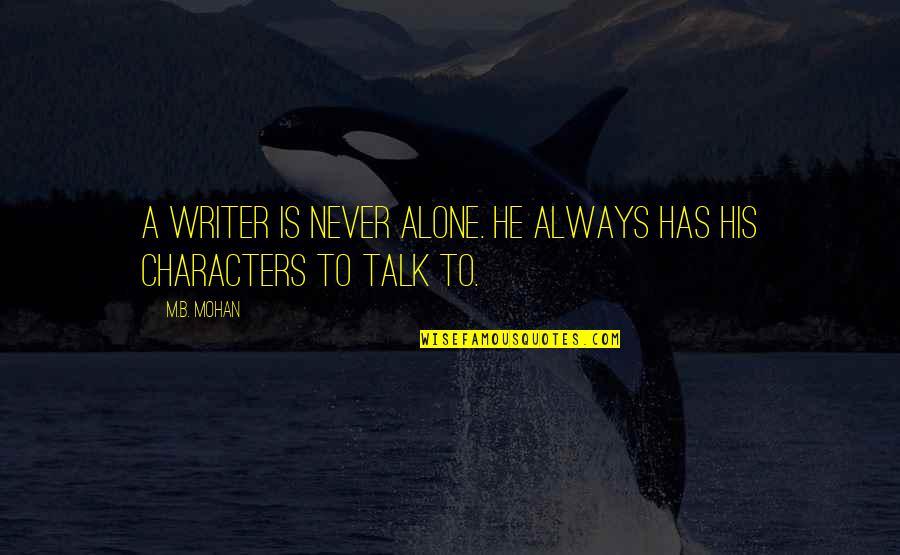 M Always Alone Quotes By M.B. Mohan: A writer is never alone. He always has