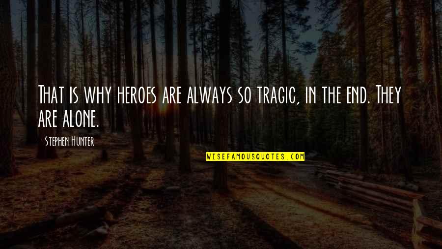 M Always Alone Quotes By Stephen Hunter: That is why heroes are always so tragic,
