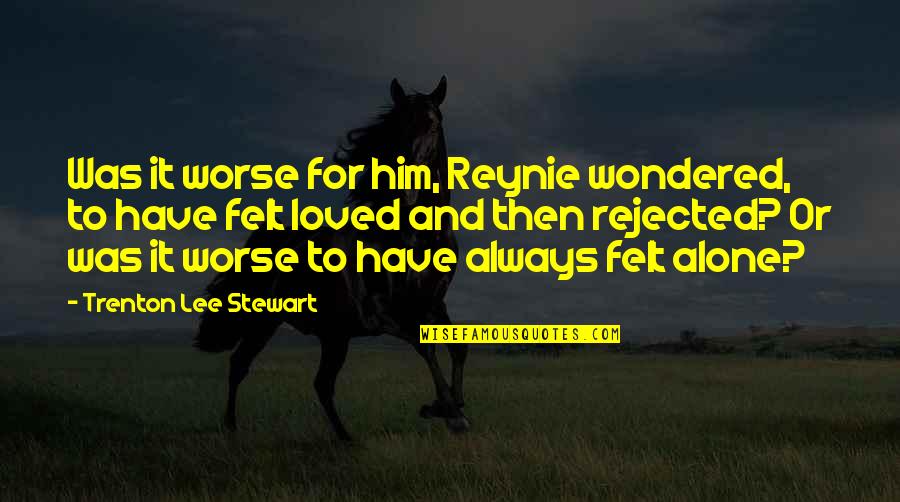 M Always Alone Quotes By Trenton Lee Stewart: Was it worse for him, Reynie wondered, to