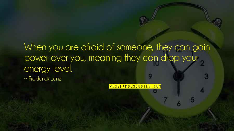 M And S Energy Quotes By Frederick Lenz: When you are afraid of someone, they can M And S Energy Quotes By Frederick Lenz: When you are afraid of someone, they can