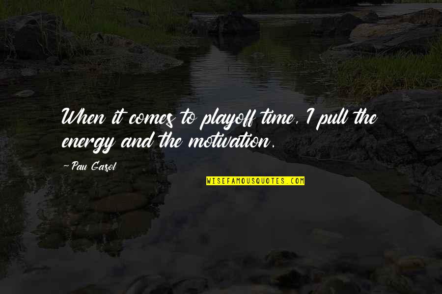M And S Energy Quotes By Pau Gasol: When it comes to playoff time, I pull
