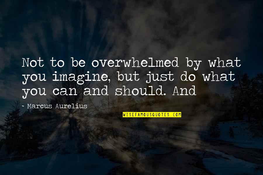 M Aurelius Quotes By Marcus Aurelius: Not to be overwhelmed by what you imagine,