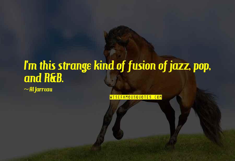 M&b Quotes By Al Jarreau: I'm this strange kind of fusion of jazz,