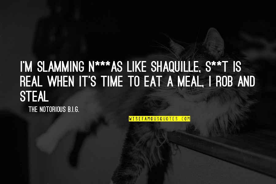 M&b Quotes By The Notorious B.I.G.: I'm slamming n***as like Shaquille, s**t is real