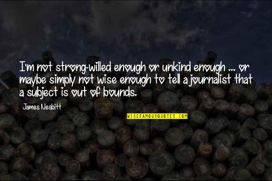 M Bounds Quotes By James Nesbitt: I'm not strong-willed enough or unkind enough ...