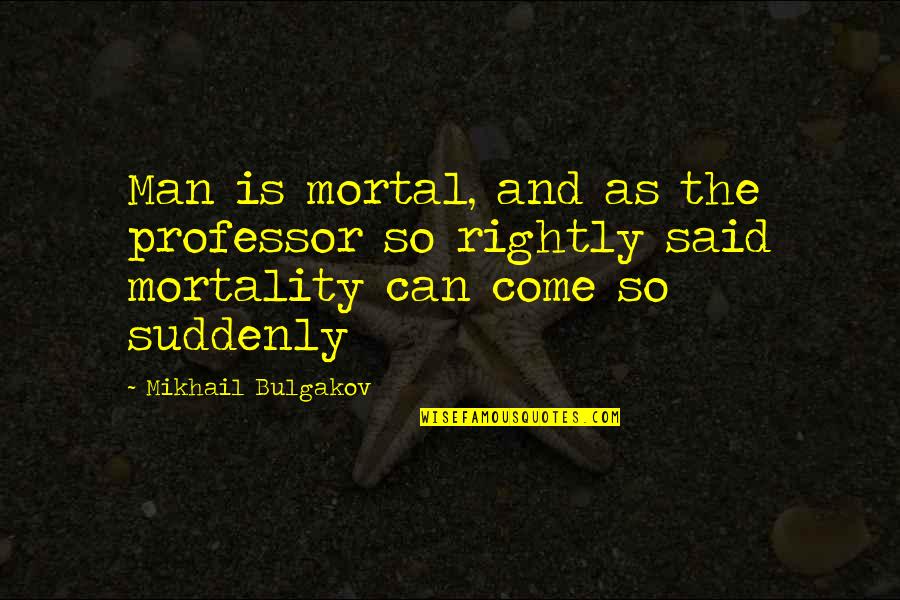 M Bulgakov Quotes By Mikhail Bulgakov: Man is mortal, and as the professor so