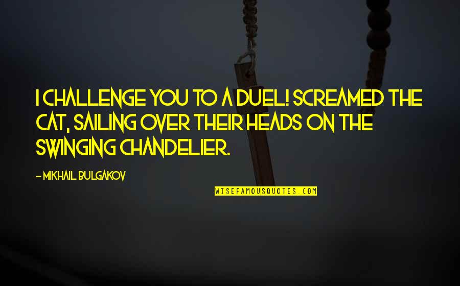 M Bulgakov Quotes By Mikhail Bulgakov: I challenge you to a duel! screamed the