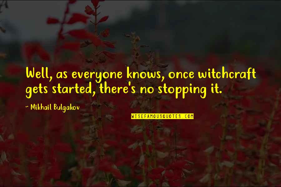 M Bulgakov Quotes By Mikhail Bulgakov: Well, as everyone knows, once witchcraft gets started,