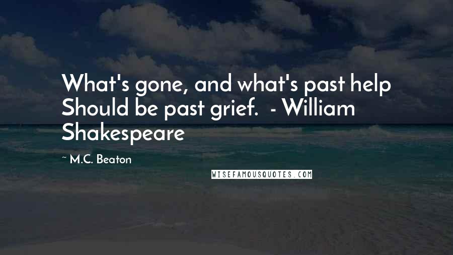 M.C. Beaton quotes: What's gone, and what's past help Should be past grief. - William Shakespeare