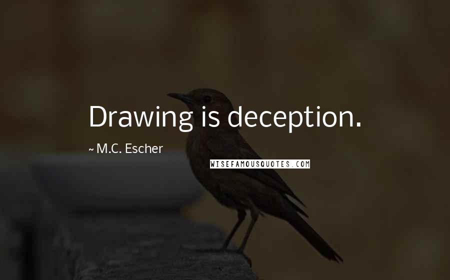M.C. Escher quotes: Drawing is deception.