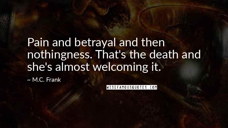 M.C. Frank quotes: Pain and betrayal and then nothingness. That's the death and she's almost welcoming it.