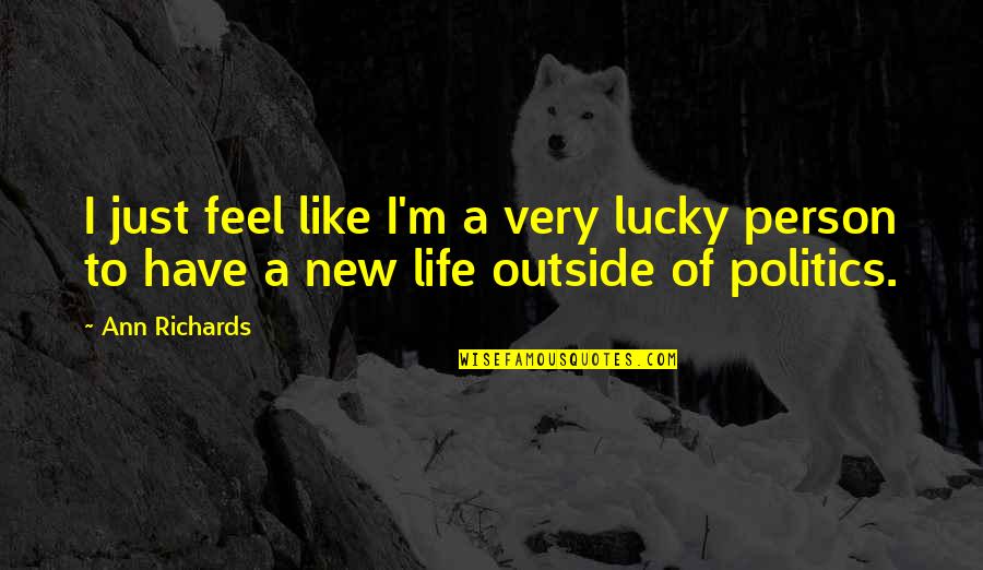 M.c. Richards Quotes By Ann Richards: I just feel like I'm a very lucky