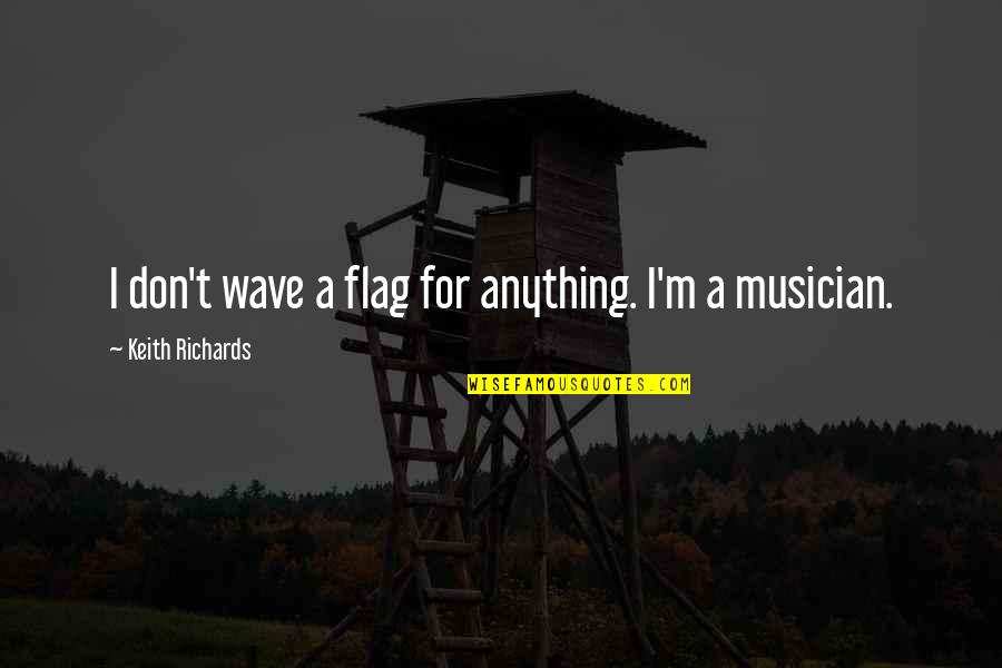 M.c. Richards Quotes By Keith Richards: I don't wave a flag for anything. I'm