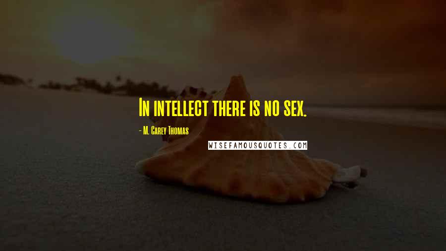 M. Carey Thomas quotes: In intellect there is no sex.
