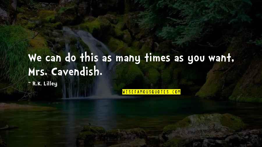 M Cavendish Quotes By R.K. Lilley: We can do this as many times as