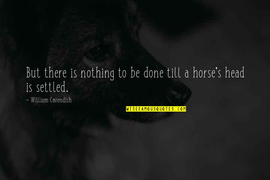 M Cavendish Quotes By William Cavendish: But there is nothing to be done till M Cavendish Quotes By William Cavendish: But there is nothing to be done till