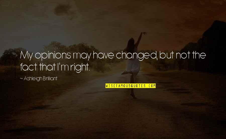 M Changed Quotes By Ashleigh Brilliant: My opinions may have changed, but not the