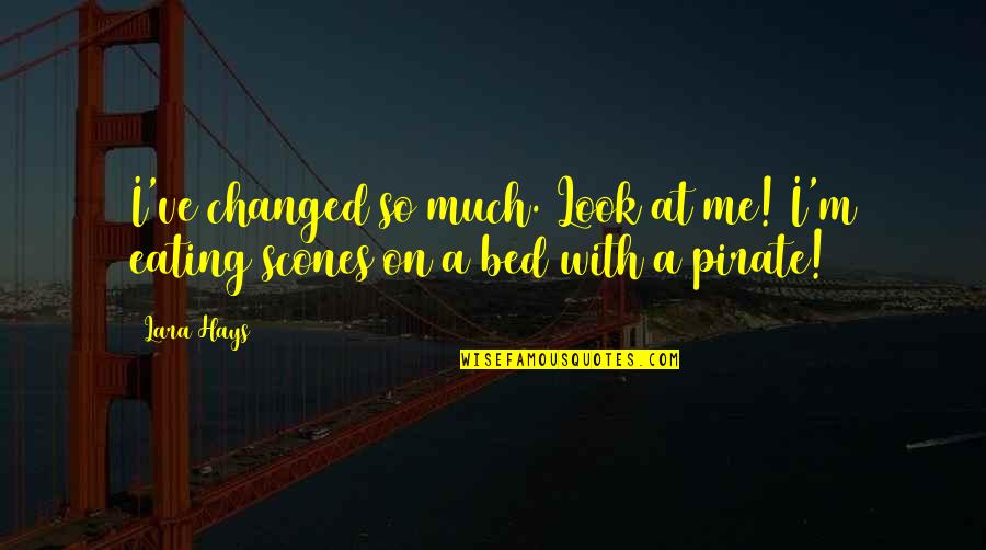 M Changed Quotes By Lara Hays: I've changed so much. Look at me! I'm