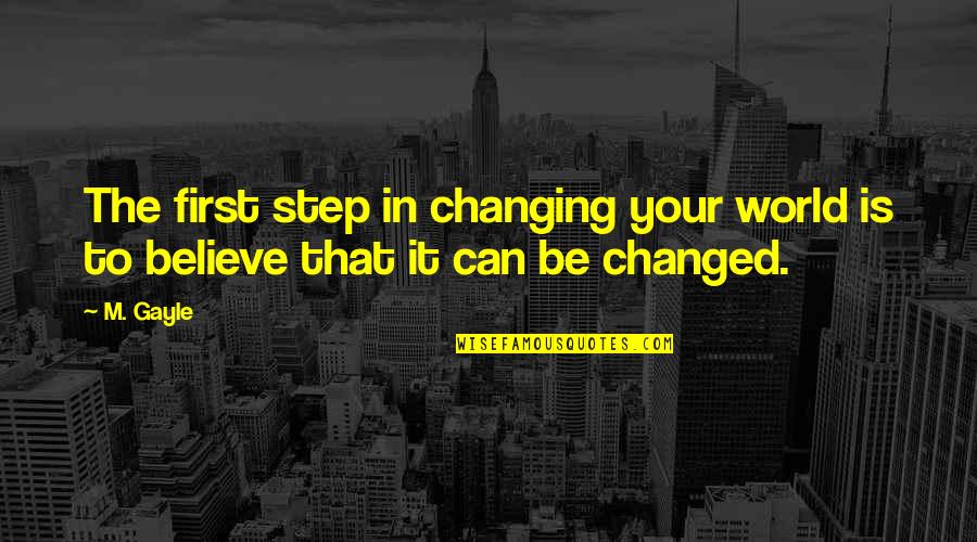 M Changed Quotes By M. Gayle: The first step in changing your world is