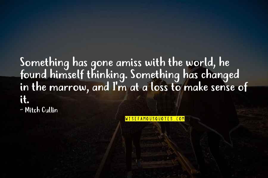 M Changed Quotes By Mitch Cullin: Something has gone amiss with the world, he