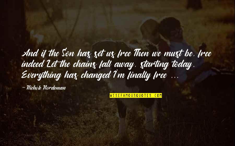 M Changed Quotes By Nichole Nordeman: And if the Son has set us free