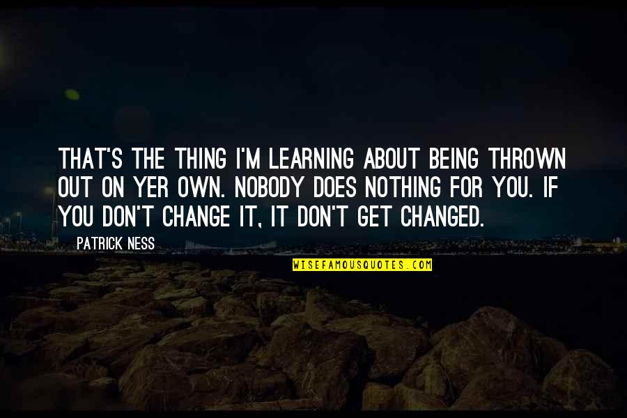 M Changed Quotes By Patrick Ness: That's the thing I'm learning about being thrown