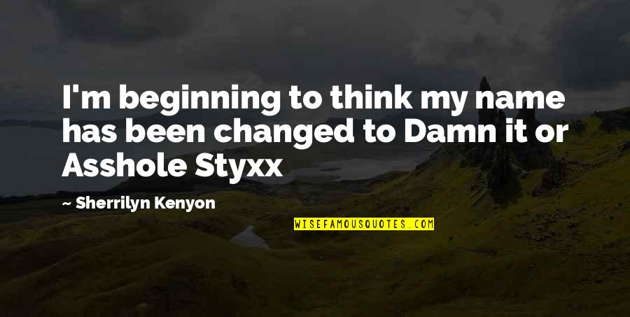 M Changed Quotes By Sherrilyn Kenyon: I'm beginning to think my name has been