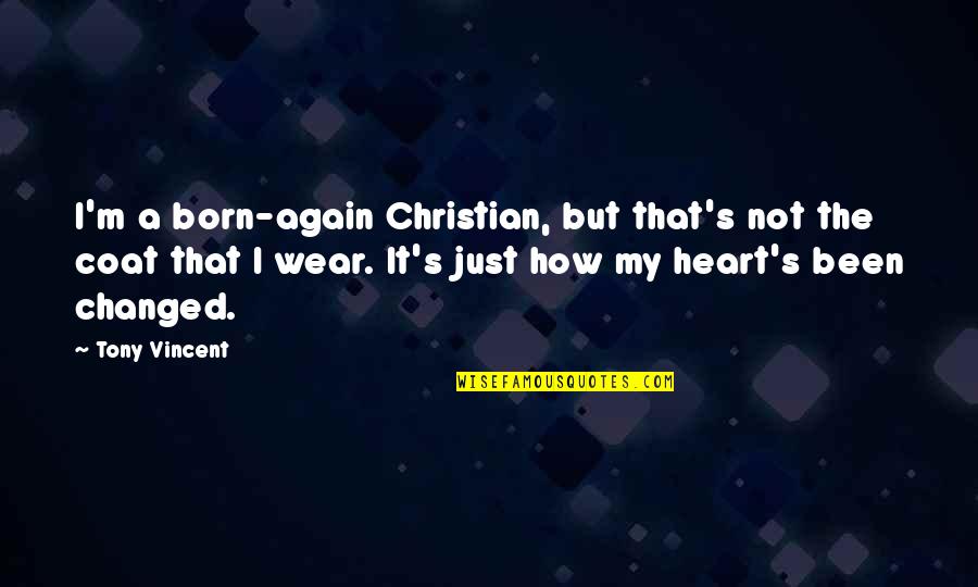 M Changed Quotes By Tony Vincent: I'm a born-again Christian, but that's not the