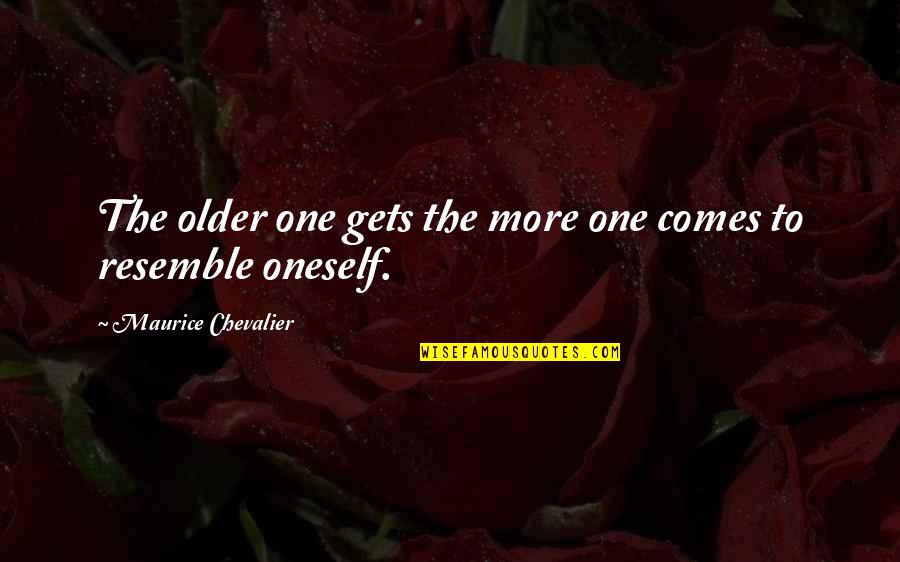 M Chevalier Quotes By Maurice Chevalier: The older one gets the more one comes M Chevalier Quotes By Maurice Chevalier: The older one gets the more one comes