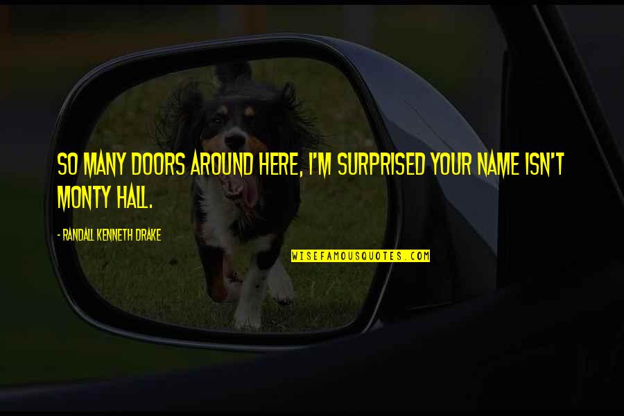 M Chevalier Quotes By Randall Kenneth Drake: So many doors around here, I'm surprised your M Chevalier Quotes By Randall Kenneth Drake: So many doors around here, I'm surprised your
