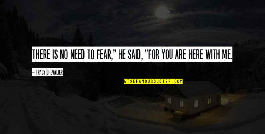 M Chevalier Quotes By Tracy Chevalier: There is no need to fear," he said, M Chevalier Quotes By Tracy Chevalier: There is no need to fear," he said,