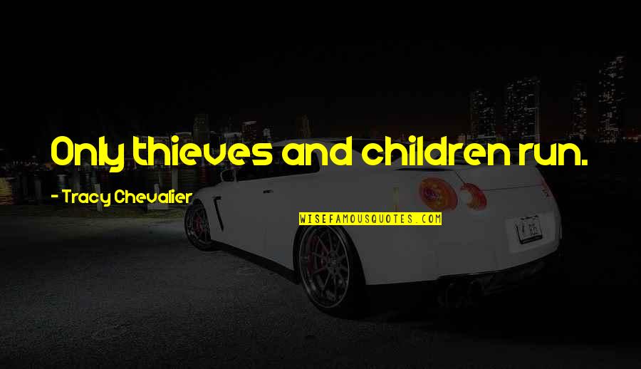 M Chevalier Quotes By Tracy Chevalier: Only thieves and children run. M Chevalier Quotes By Tracy Chevalier: Only thieves and children run.